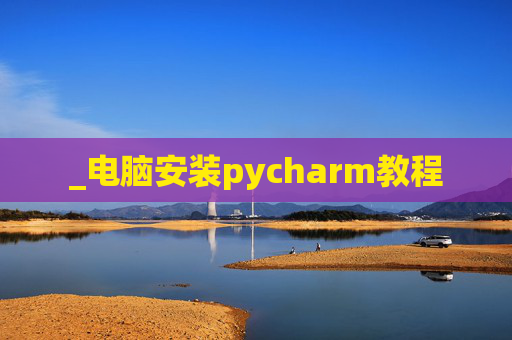 _电脑安装pycharm教程