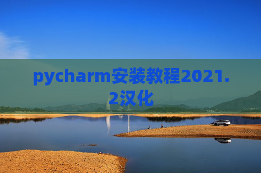 pycharm安装教程2021.2汉化